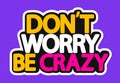 DonÃ¢â¬â¢t worry, be crazy, isolated sticker, words design template, vector illustration